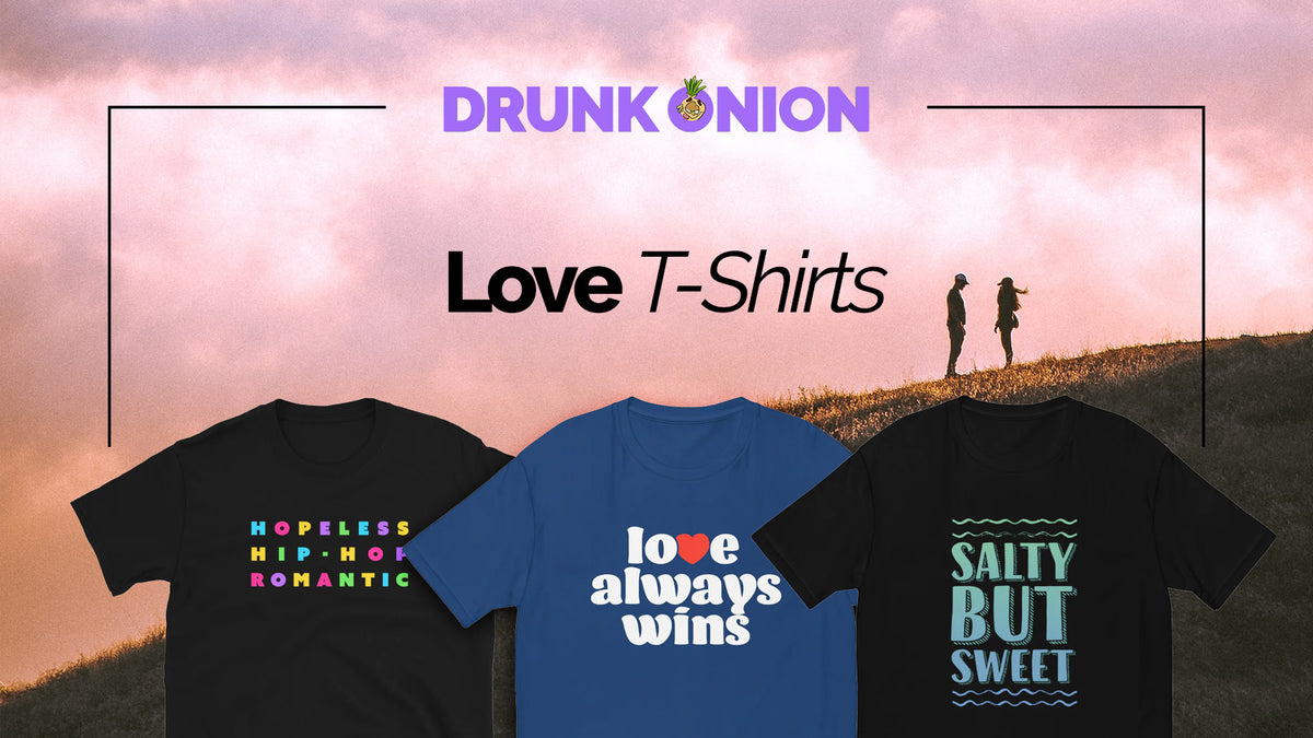 Spread Love with Our Collection of Custom Love T-Shirts | Drunk Onion