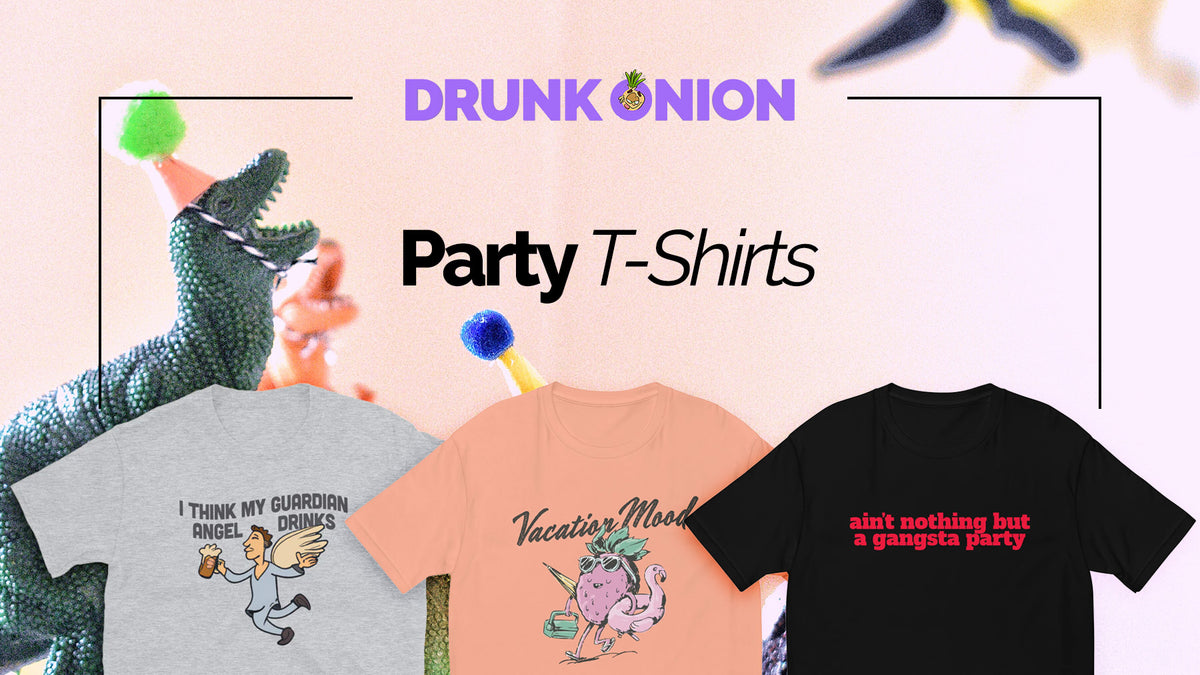 Celebrate in Style with Our Fun Party T-Shirts! | Drunk Onion