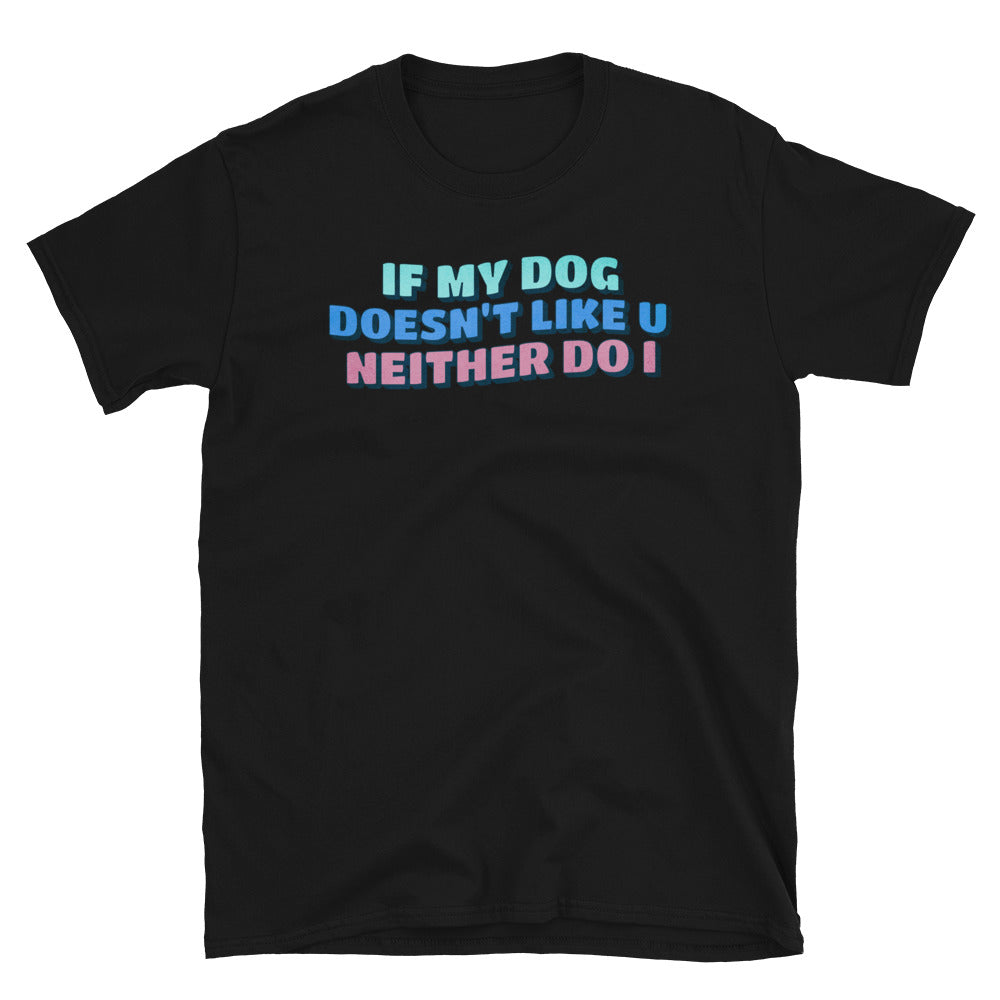 If My Dog Doesn't Like You Neither Do I T-Shirt