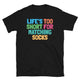 Life’s Too Short For Matching Socks T-Shirt