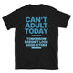 Can’t Adult Today T-Shirt