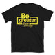 Be Greater Than Average T-Shirt