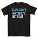 Start Scared, Start Messy, Just Start T-Shirt