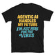 Agentic AI Handles My Future. I'm Just Here For The Vibes T-Shirt