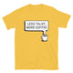 Less Talky, More Coffee T-Shirt