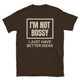 I'm Not Bossy, I Just Have Better Ideas T-Shirt