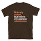 Nobody Asked, But Here’s My Opinion T-Shirt