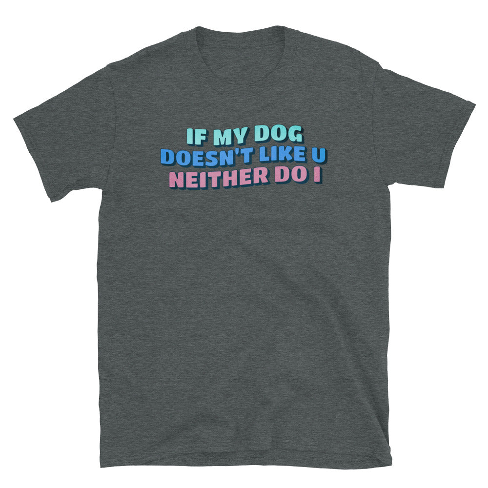If My Dog Doesn't Like You Neither Do I T-Shirt