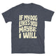 If My Dog Likes You, Maybe I Will T-Shirt