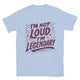 I’m Not Loud, I’m Legendary T-Shirt