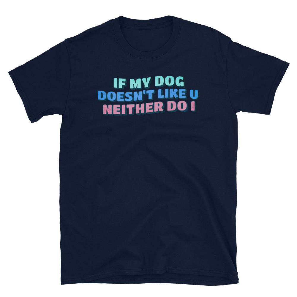 If My Dog Doesn't Like You Neither Do I T-Shirt