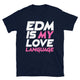 EDM Is My Love Language T-Shirt
