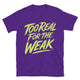 Too Real For The Weak T-Shirt