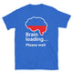Brain Loading… Please Wait T-shirt