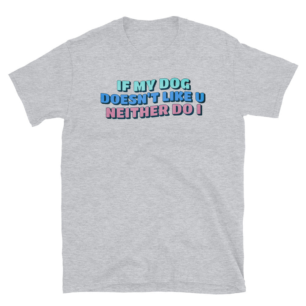 If My Dog Doesn't Like You Neither Do I T-Shirt