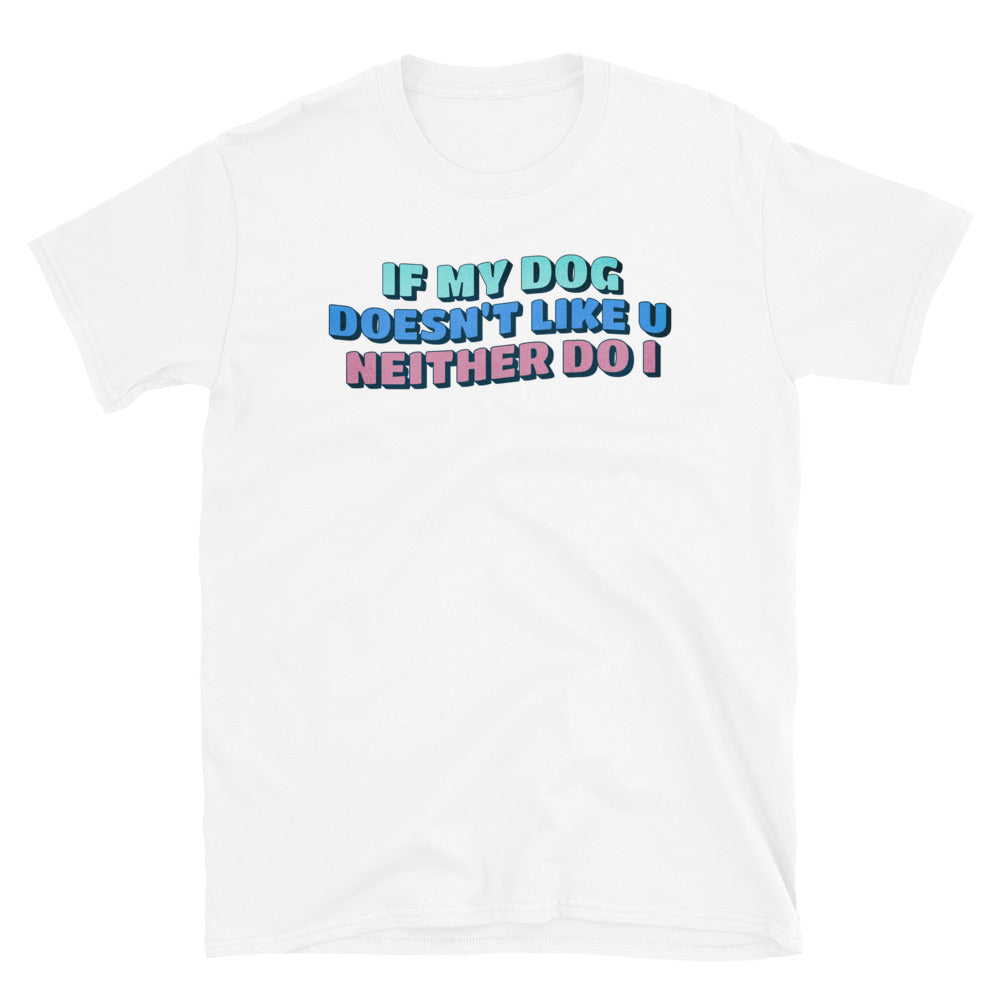 If My Dog Doesn't Like You Neither Do I T-Shirt