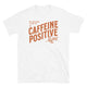 My Blood Type is Caffeine Positive T-Shirt