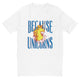 Because Unicorns T-Shirt