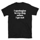 I Apologize to My Dog When I Go Out T-Shirt