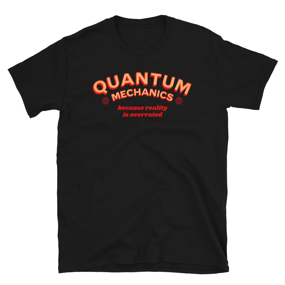 Quantum Mechanics Because Reality is Overrated T-Shirt | Drunk Onion