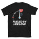Fueled by Her Love T-Shirt