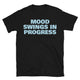 Mood Swings in Progress T-Shirt