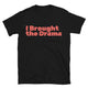 I Brought The Drama T-Shirt
