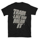 Train Like You Mean It T-Shirt
