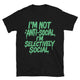 I'm Not Anti-Social, I'm Selectively Social T-Shirt