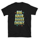 Big Hair, Bigger Energy T-Shirt