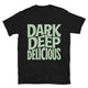 Dark. Deep. Delicious T-Shirt