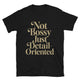 Not Bossy, Just Detail-Oriented T-Shirt