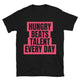 Hungry Beats Talent Every Day T-Shirt