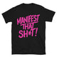Manifest That Sh*t T-Shirt