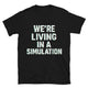 We're Living In A Simulation T-Shirt