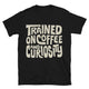 Trained On Coffee And Curiosity T-Shirt