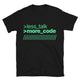 Less Talk, More Code T-Shirt