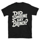 Did Someone Say Brunch? T-Shirt