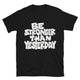 Be Stronger Than Yesterday T-Shirt