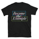 Become The Example T-Shirt
