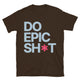 Do Epic Sh*t T-Shirt