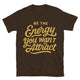 Be The Energy You Want To Attract T-Shirt