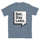 Bet. Say Less T-Shirt