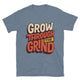 Grow Through The Grind T-Shirt