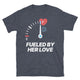 Fueled by Her Love T-Shirt