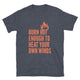 Burn Hot Enough To Heat Your Own Winds T-Shirt
