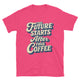 The Future Starts After This Coffee T-Shirt