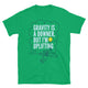 Gravity Is A Downer, But I’m Upliftig T-Shirt