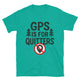 GPS Is For Quitters T-Shirt