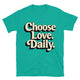 Choose Love. Daily T-Shirt